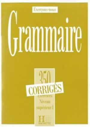 350 Exercices de grammaire niveau supérieur 1 - Corrigés