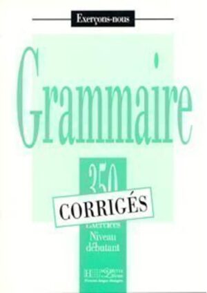 350 Exercices de grammaire niveau débutant - Corrigés