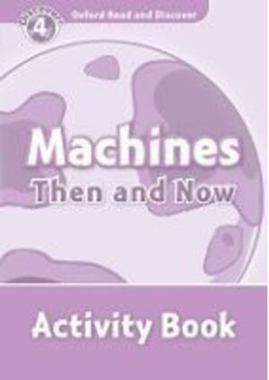 Oxford Read and Discover Level 4: Machines Then and Now Activity Book
