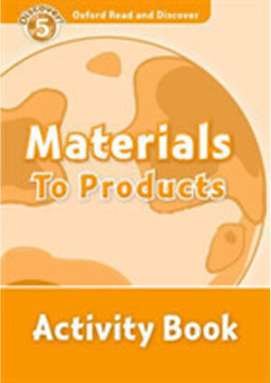 Oxford Read and Discover Level 5: Materials to Products Activity Book