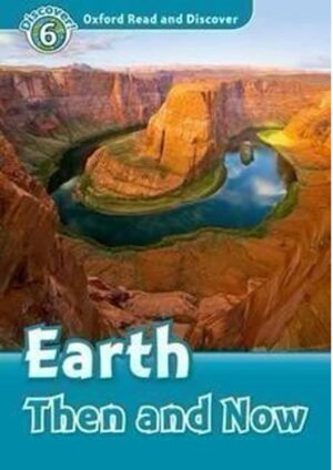 Oxford Read and Discover Level 6: Earth Then and Now