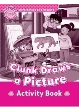 Oxford Read and Imagine Level Starter: Clunk Draws a Picture Activity Book