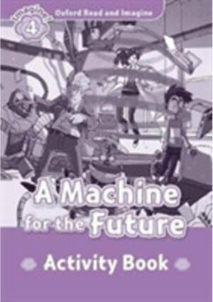 Oxford Read and Imagine Level 4: A Machine for the Future Activity Book