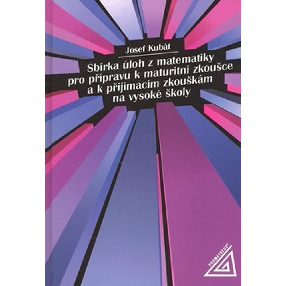 Sbírka úloh z matematiky pro přípravu k maturitní zkoušce a k přijímacím zkouškám na VŠ
