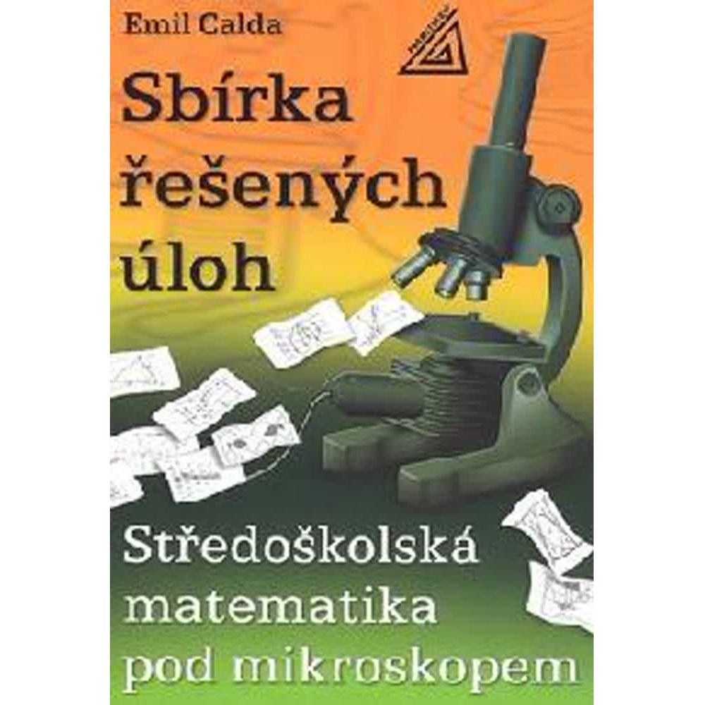 Sbírka řešených úloh - Středoškolská matematika pod mikroskopem