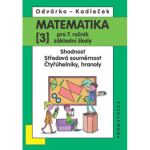 Matematika pro 7. ročník ZŠ, 3. díl – Shodnost; středová souměrnost; čtyřúhelníky, hranoly